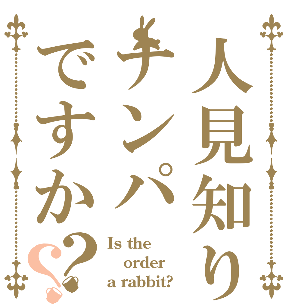 人見知りでナンパですか？？ Is the order a rabbit?