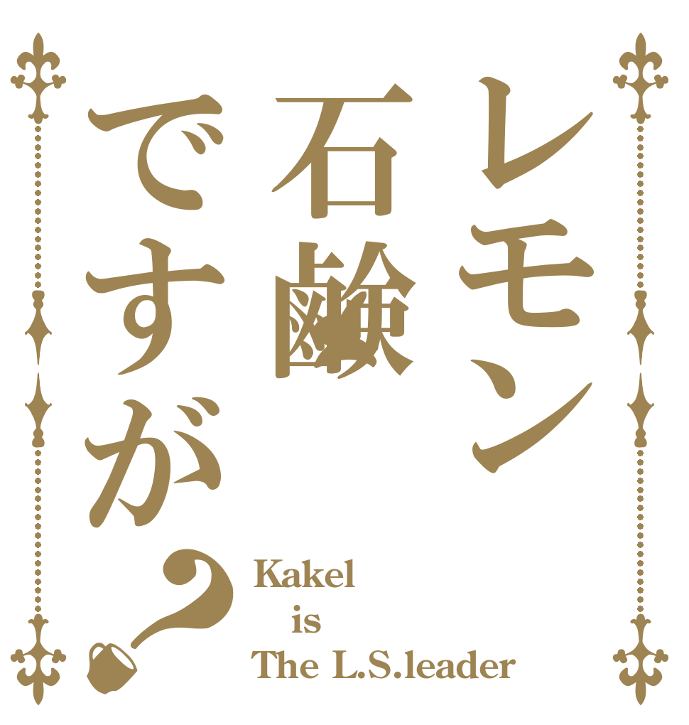 レモン石鹸ですが？ Kakel is The L.S.leader