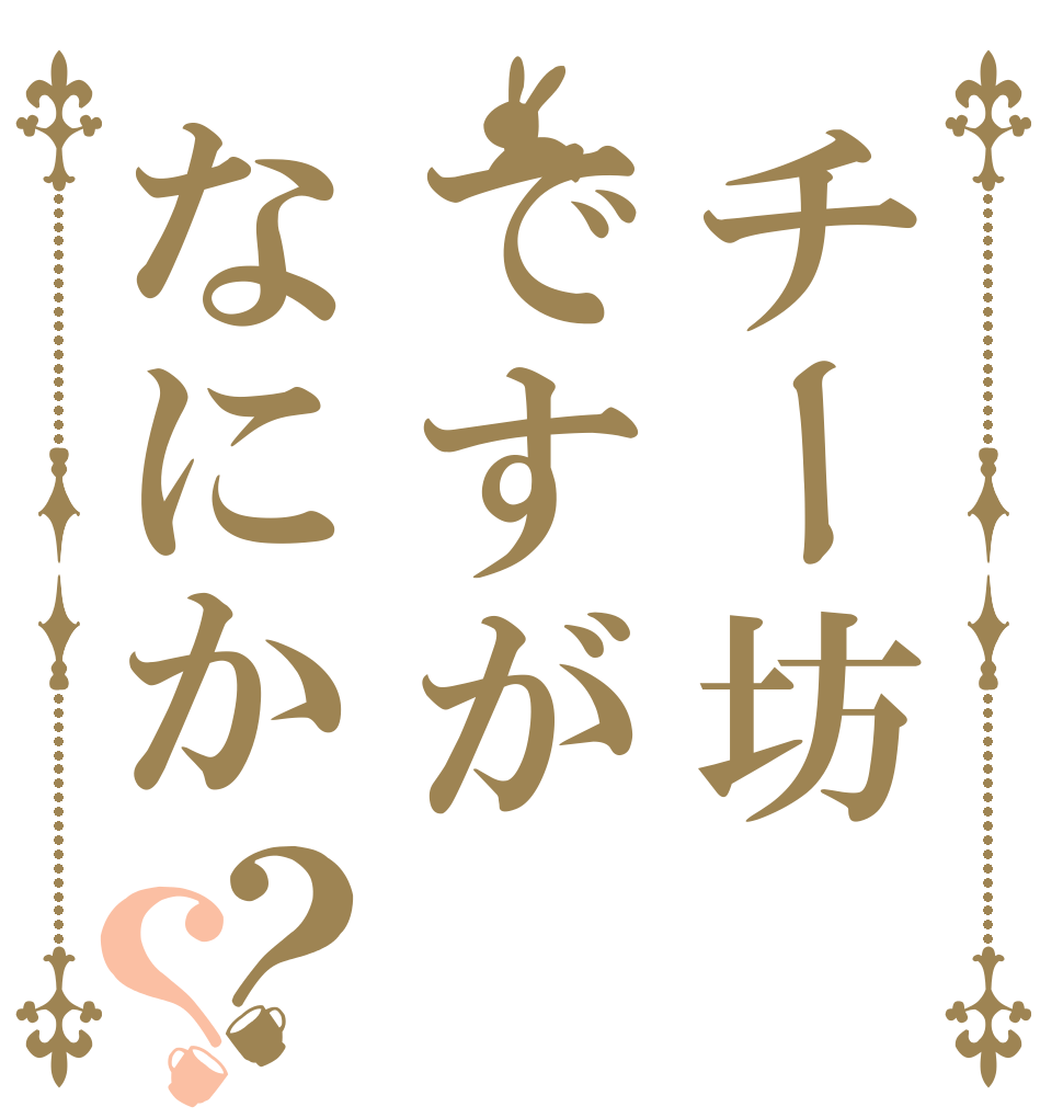 チー坊ですがなにか？？   