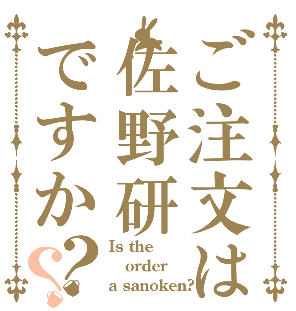 ご注文は佐野研ですか？？ Is the order a sanoken?