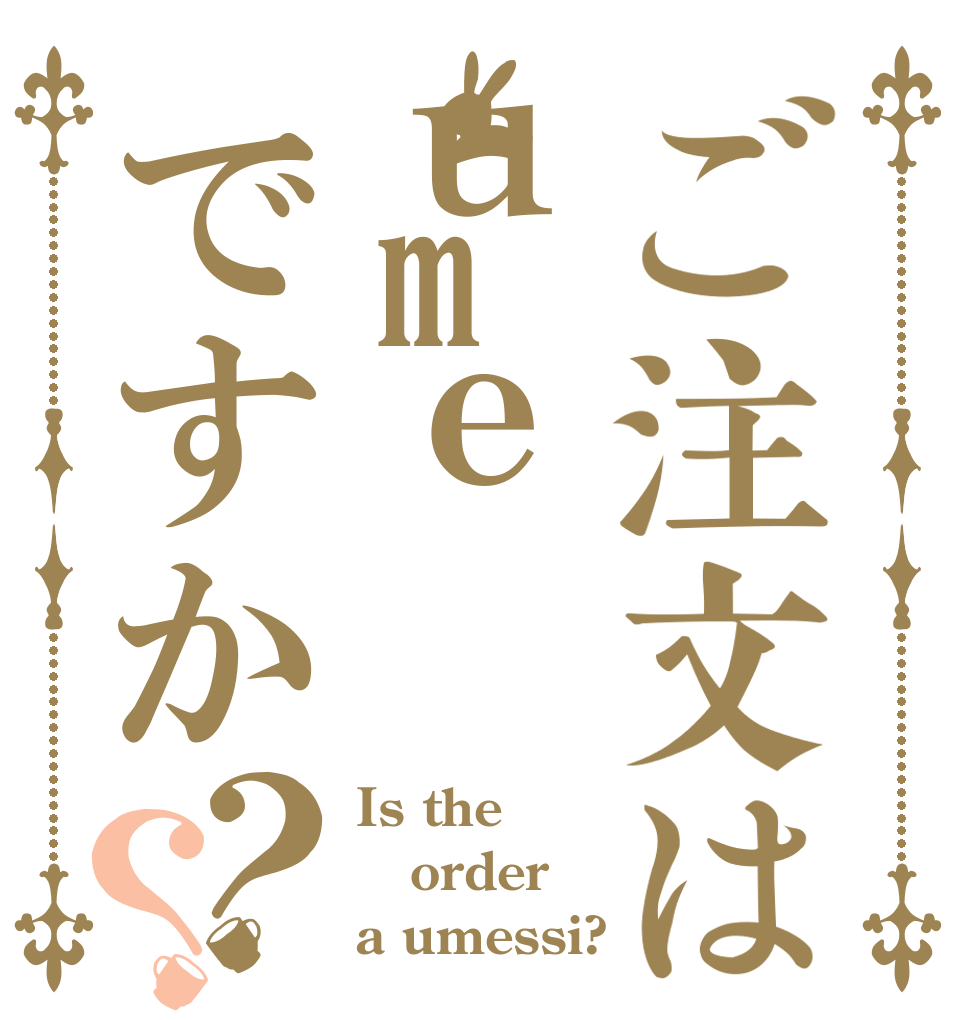 ご注文はｕmｅですか？？ Is the order a umessi?
