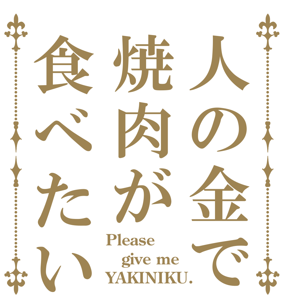 人の金で焼肉が食べたい Please give me YAKINIKU.