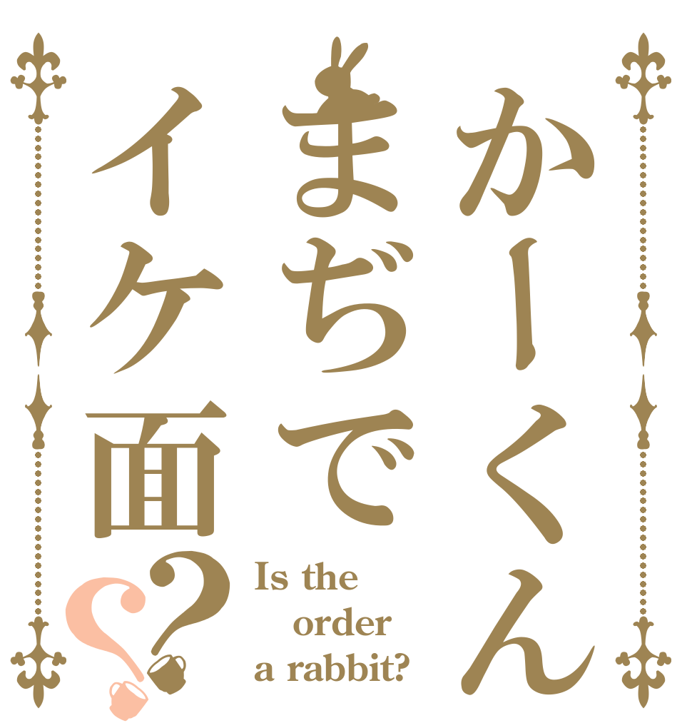 かーくんまぢでイケ面？？ Is the order a rabbit?