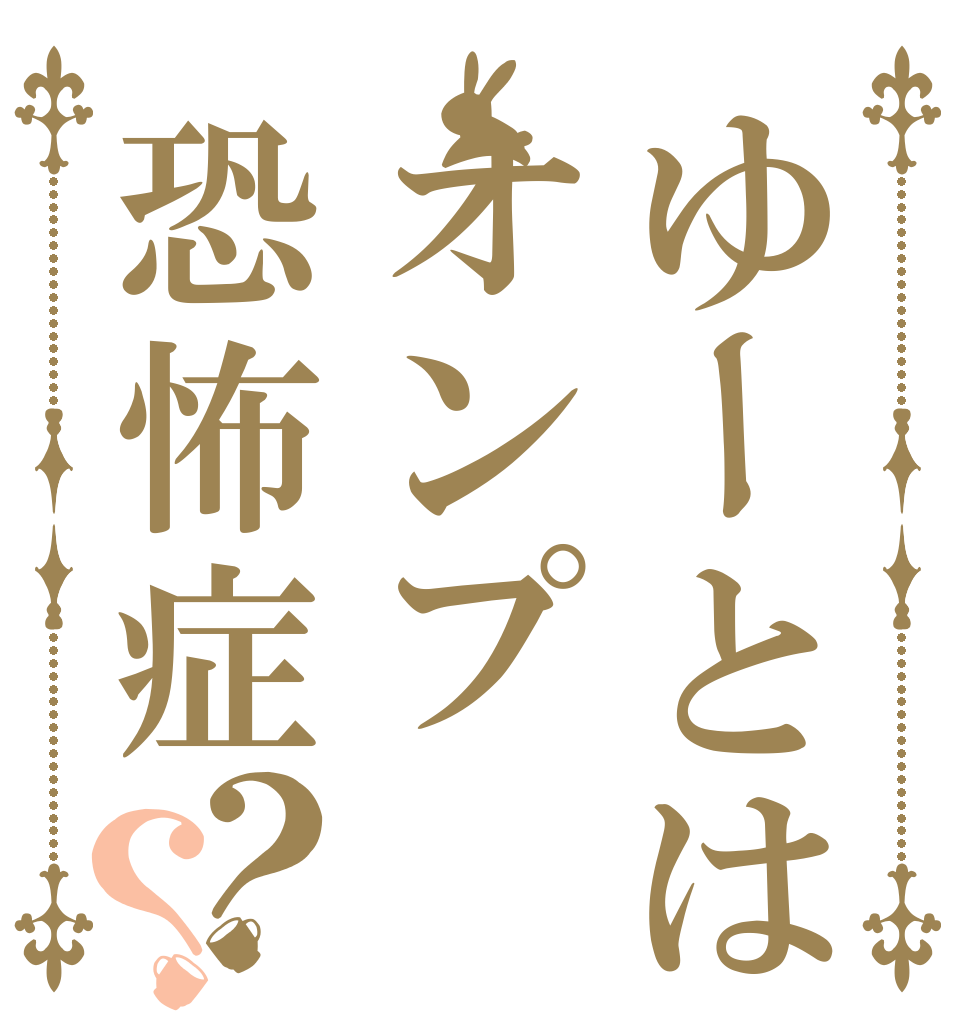 ゆーとはオンプ恐怖症？？   