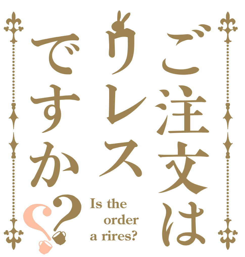 ご注文はリレスですか？？ Is the order a rires?