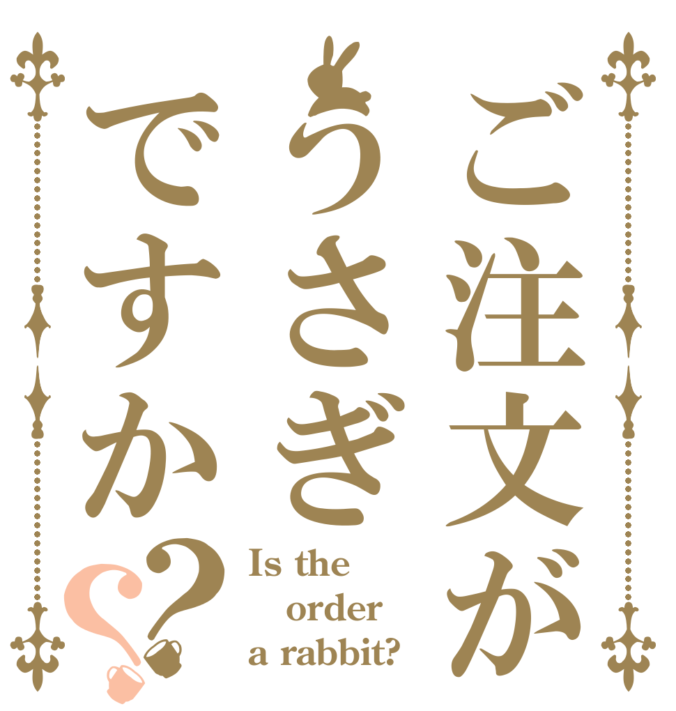 ご注文がうさぎですか？？ Is the order a rabbit?