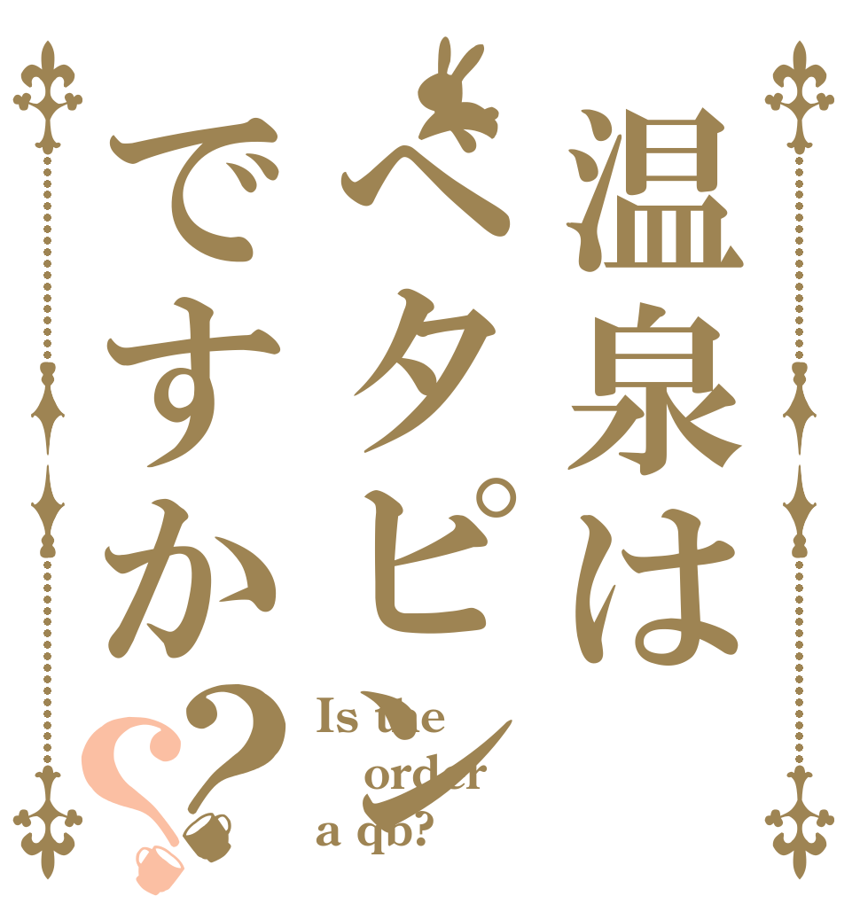 温泉はべタピンですか？？ Is the order a qb?