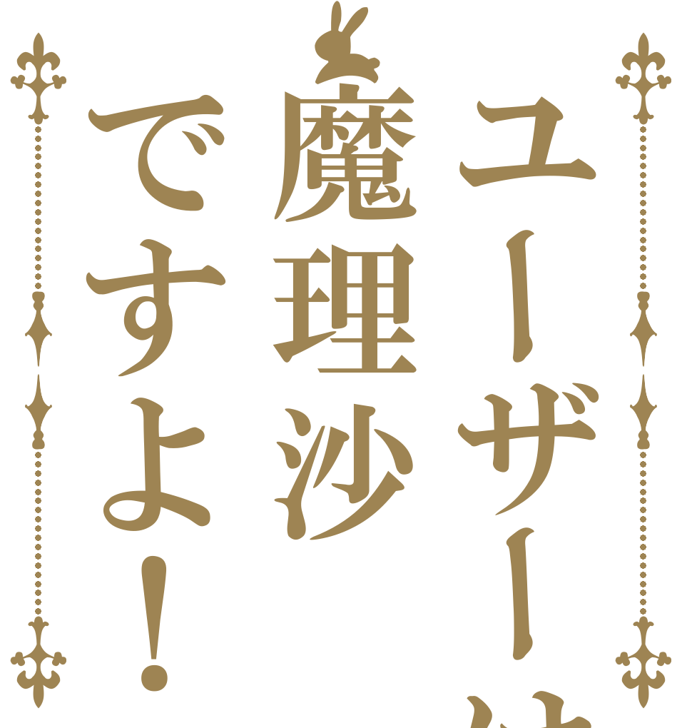 ユーザーは魔理沙ですよ！   