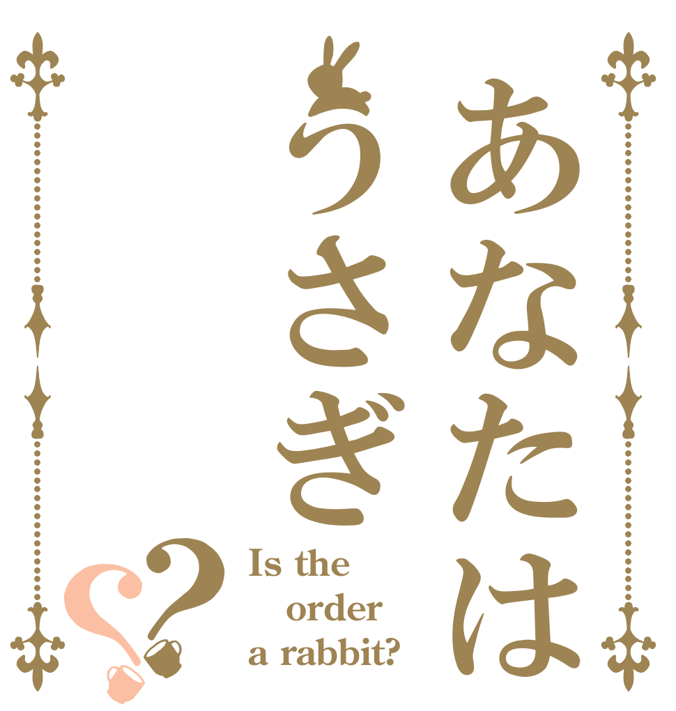 あなたはうさぎ？？ Is the order a rabbit?