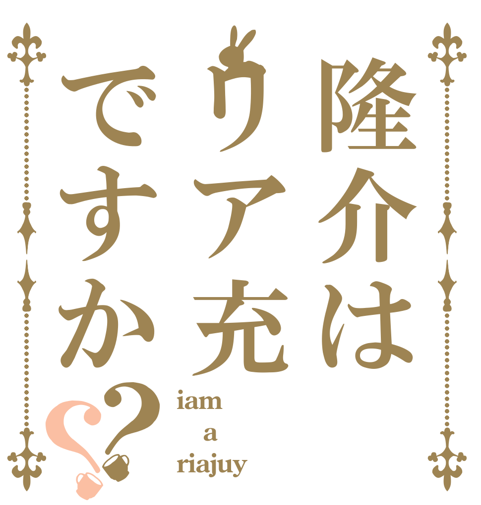隆介はリア充ですか？？ iam a riajuy