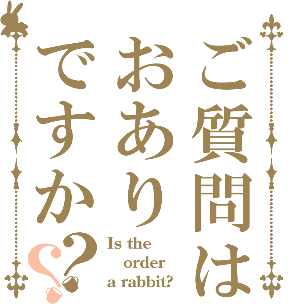 ご質問はおありですか？？ Is the order a rabbit?