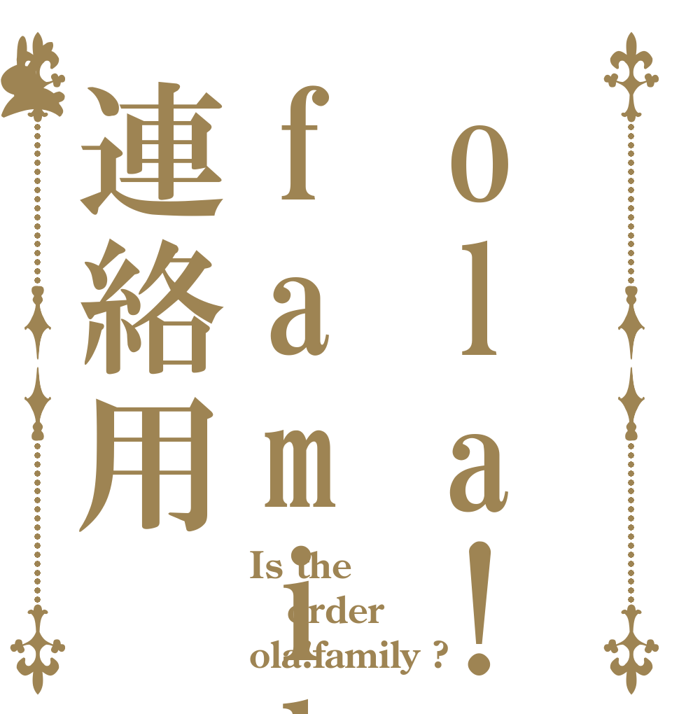 ola! family 連絡用 Is the order ola!family ? 