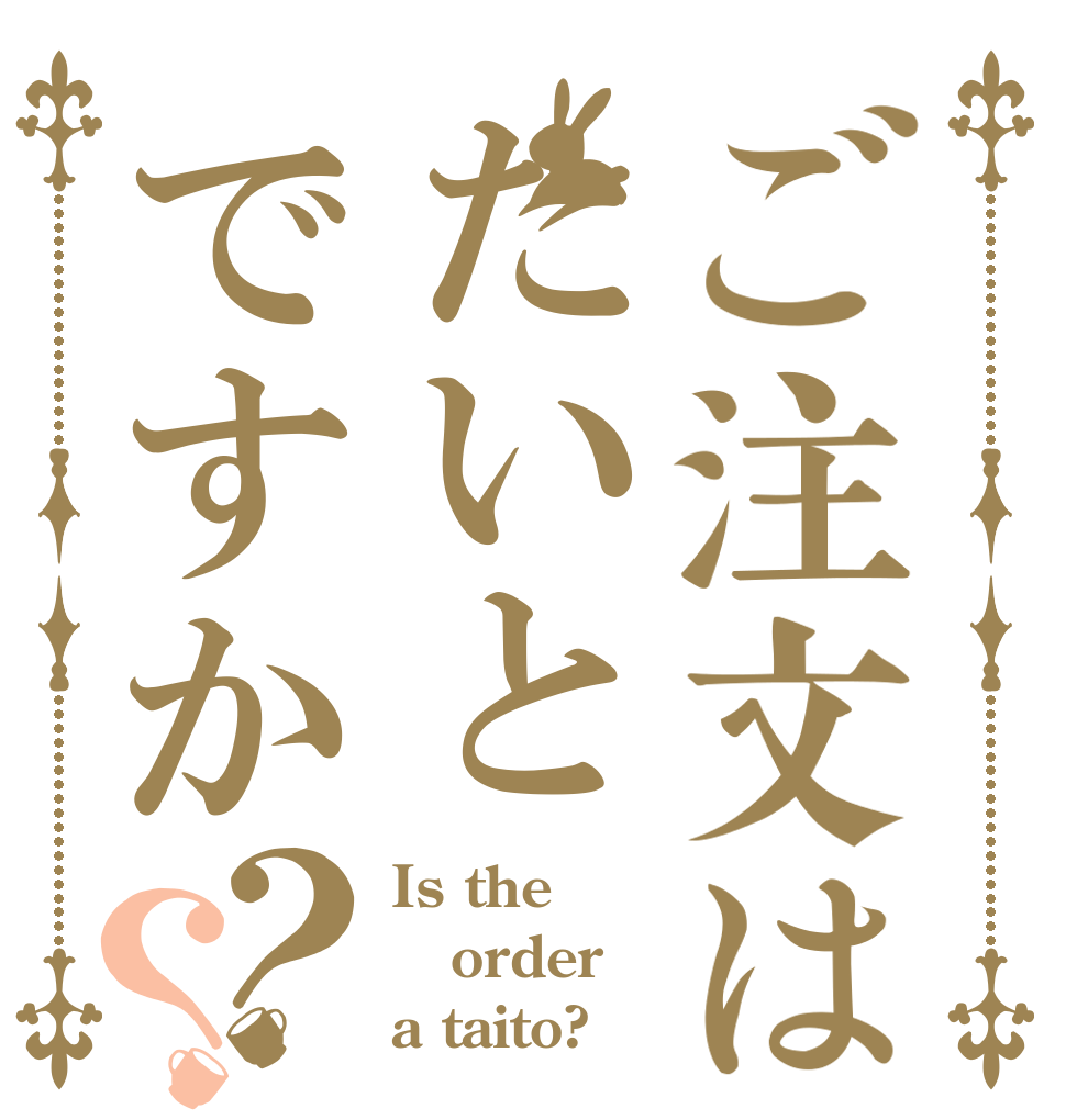 ご注文はたいとですか？？ Is the order a taito?
