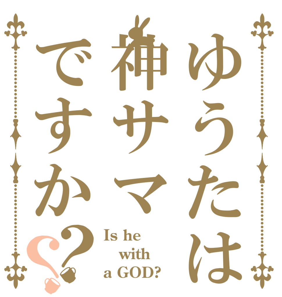 ゆうたは神サマですか？？ Is he with a GOD?