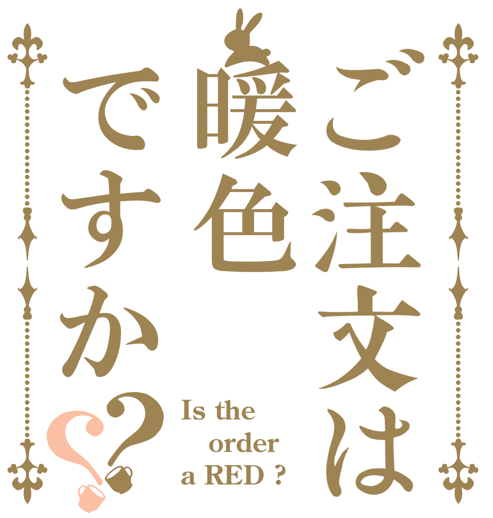 ご注文は暖色ですか？？ Is the order a RED ?