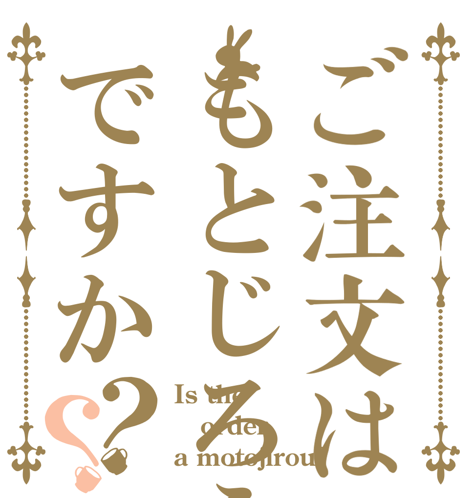 ご注文はもとじろうですか？？ Is the order a motojirou?