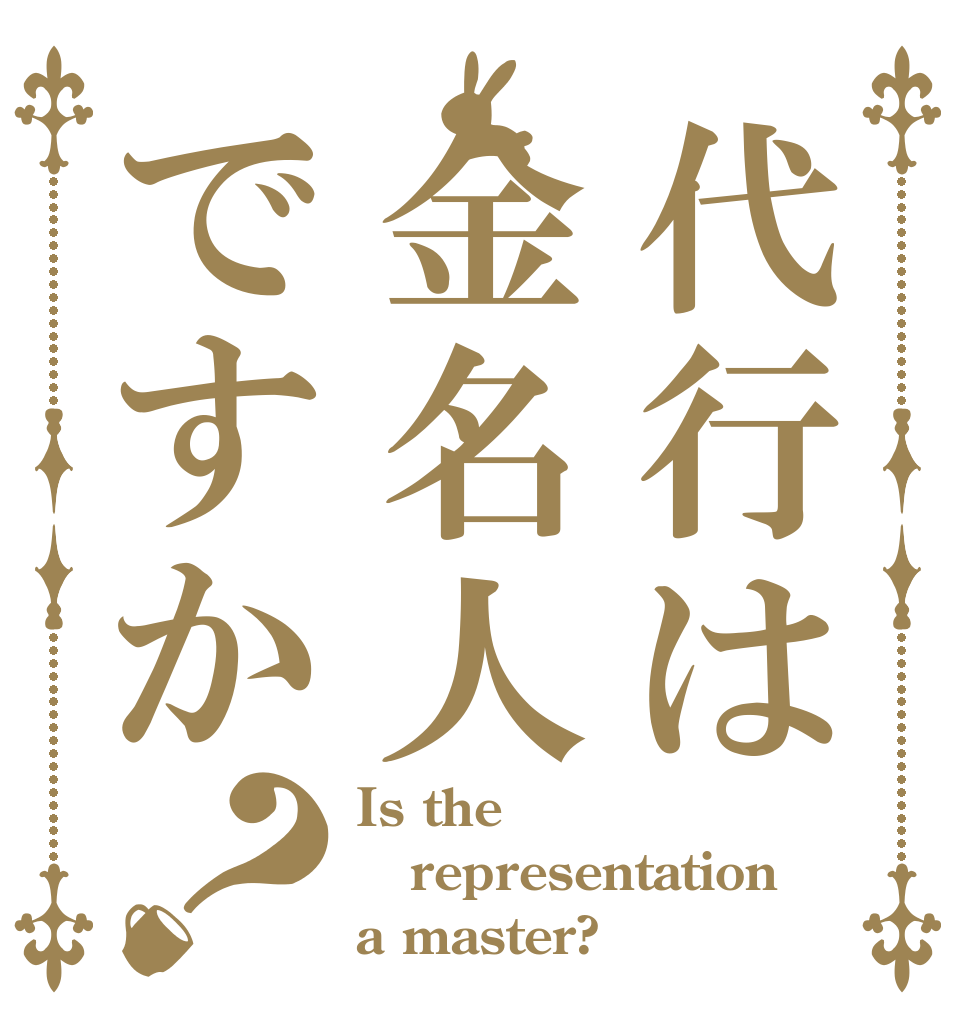 代行は金名人ですか？ Is the representation a master?