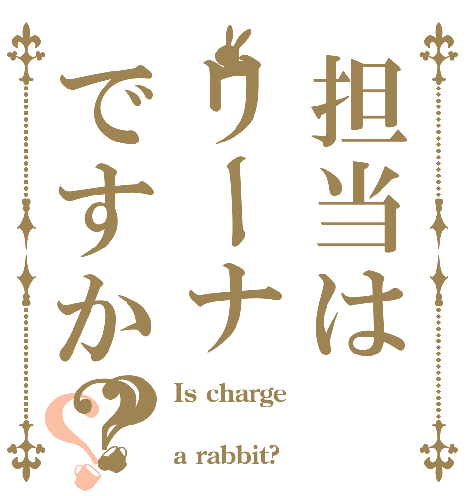 担当はリーナですか？？？ Is charge ― a rabbit?
