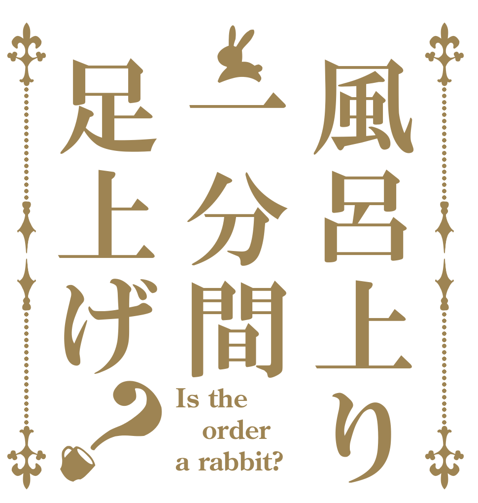 風呂上り一分間足上げ？ Is the order a rabbit?
