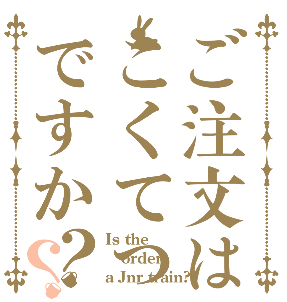 ご注文はこくてつですか？？ Is the order a Jnr train?