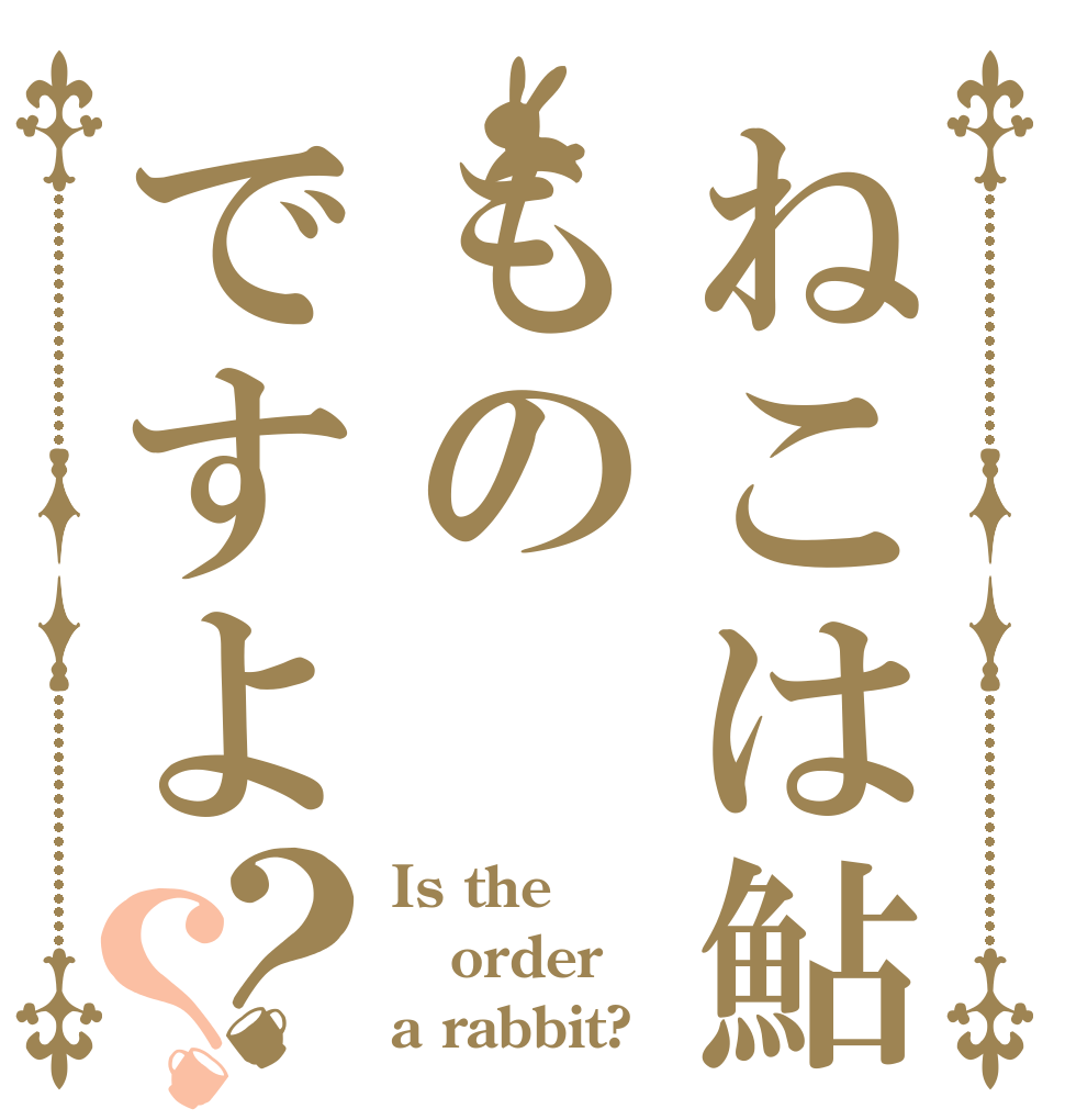 ねこは鮎のものですよ？？ Is the order a rabbit?