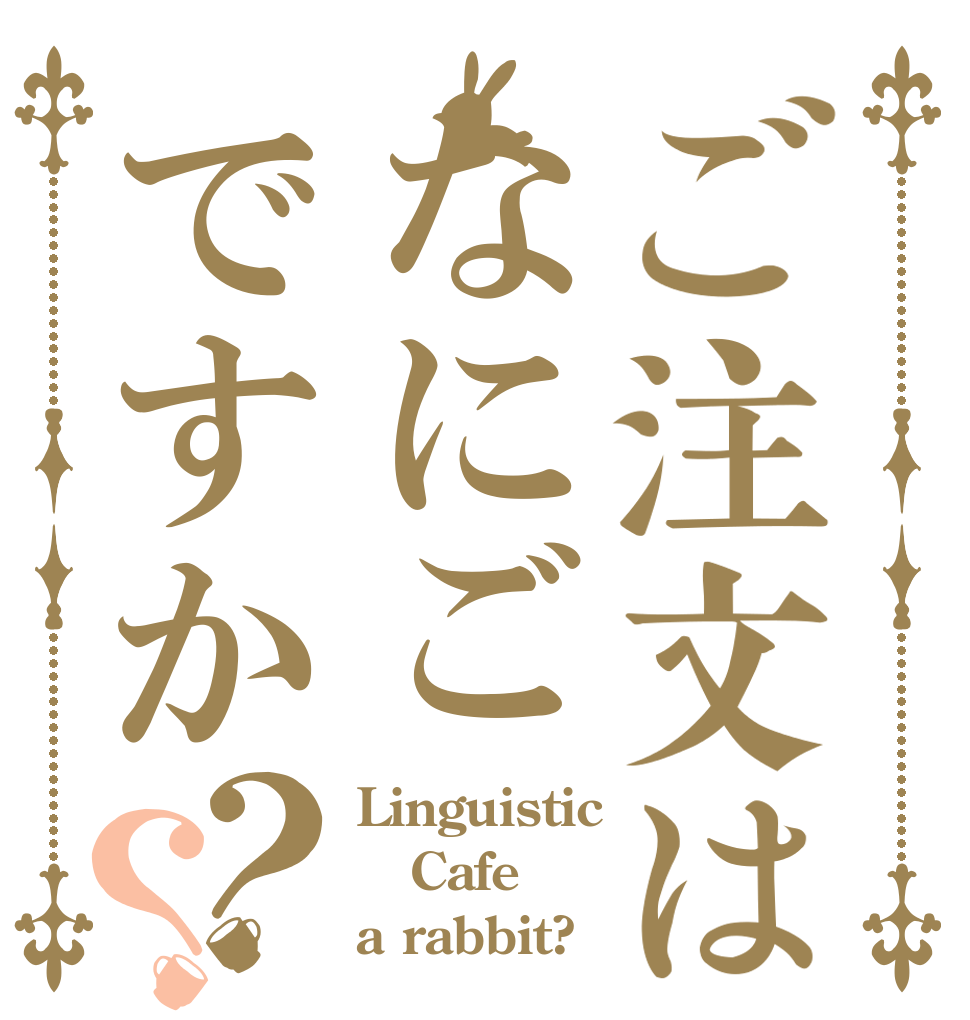 ご注文はなにごですか？？ Linguistic  Cafe a rabbit?