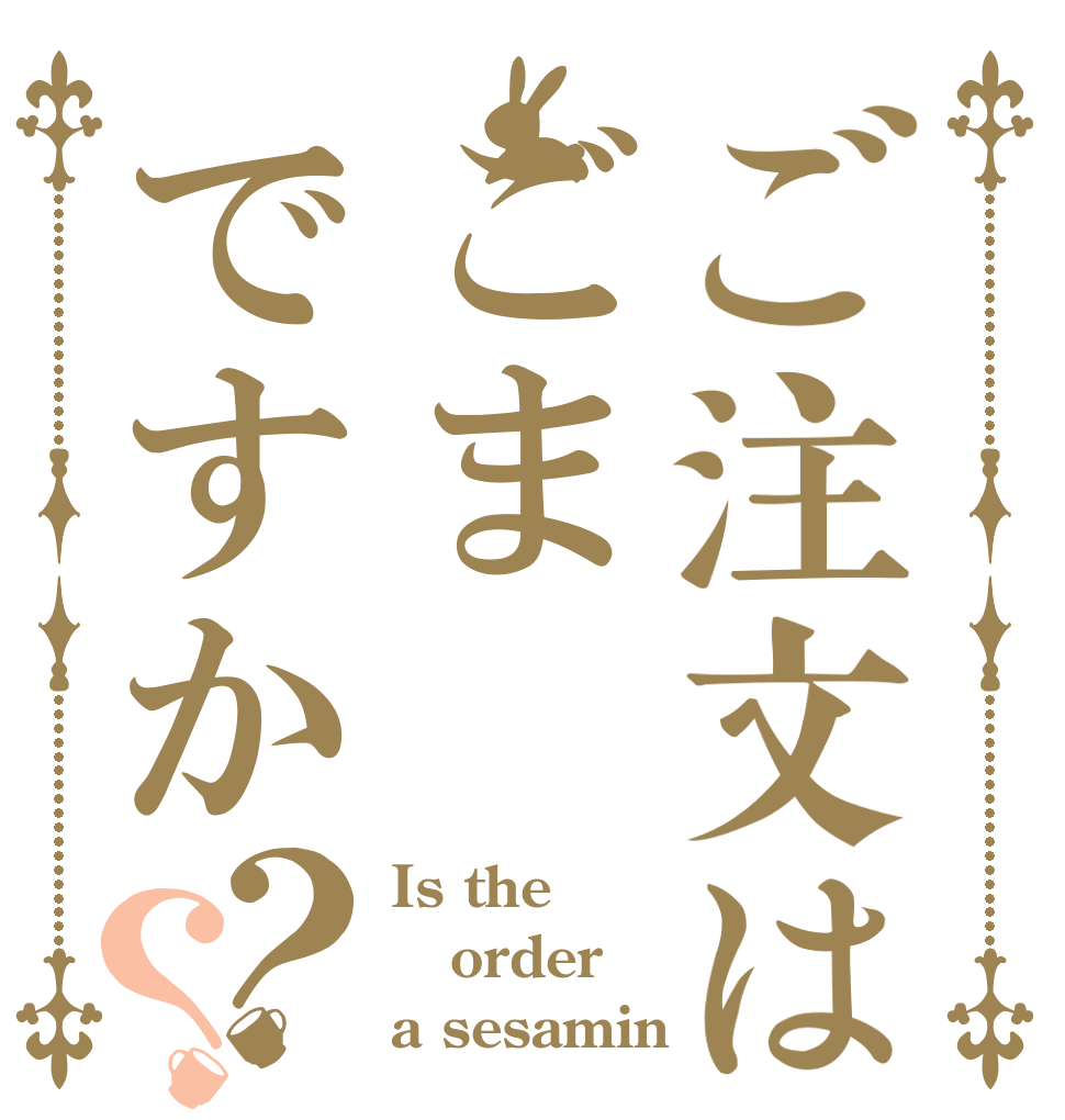 ご注文はごまですか？？ Is the order a sesamin
