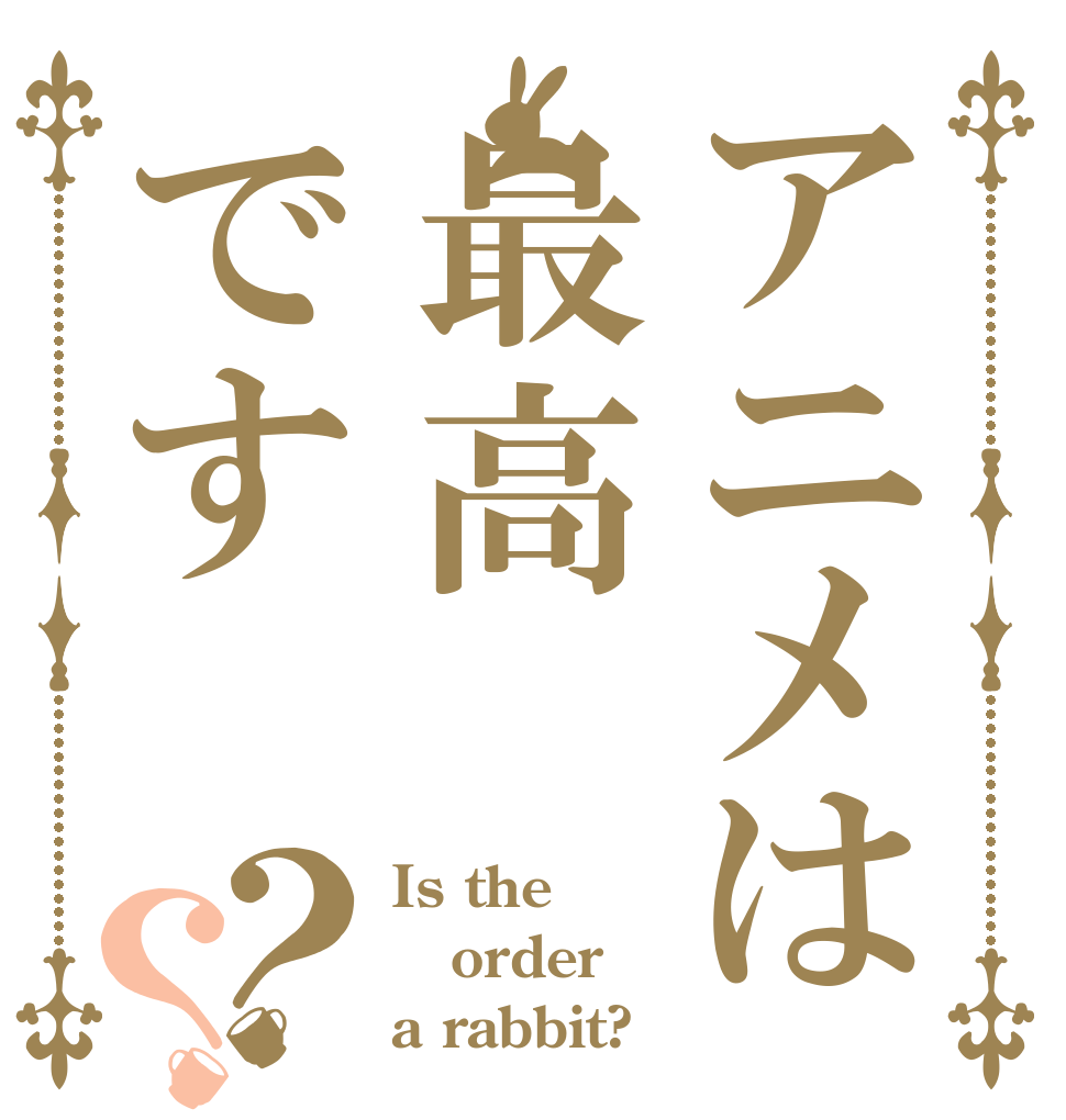 アニメは最高です？？ Is the order a rabbit?