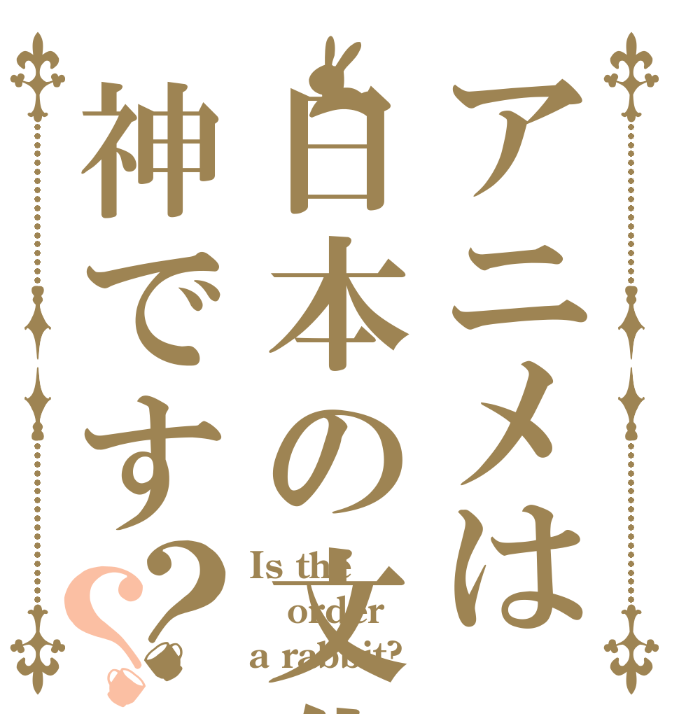 アニメは日本の文化神です？？ Is the order a rabbit?