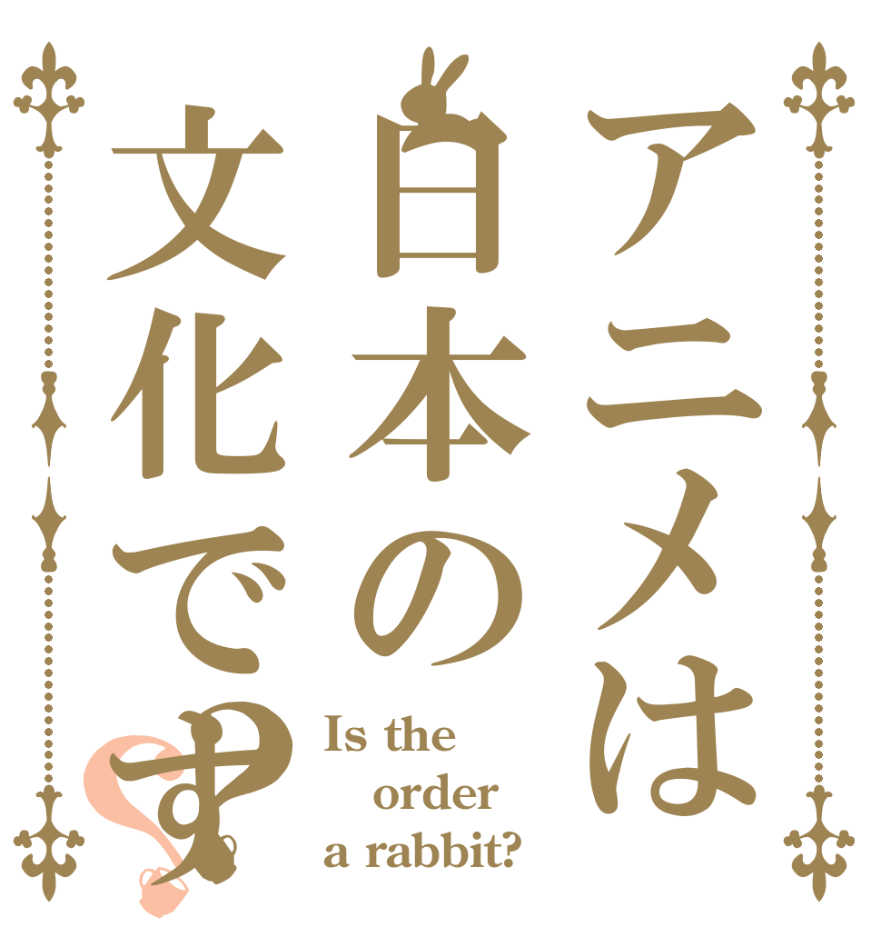 アニメは日本の文化です？？ Is the order a rabbit?