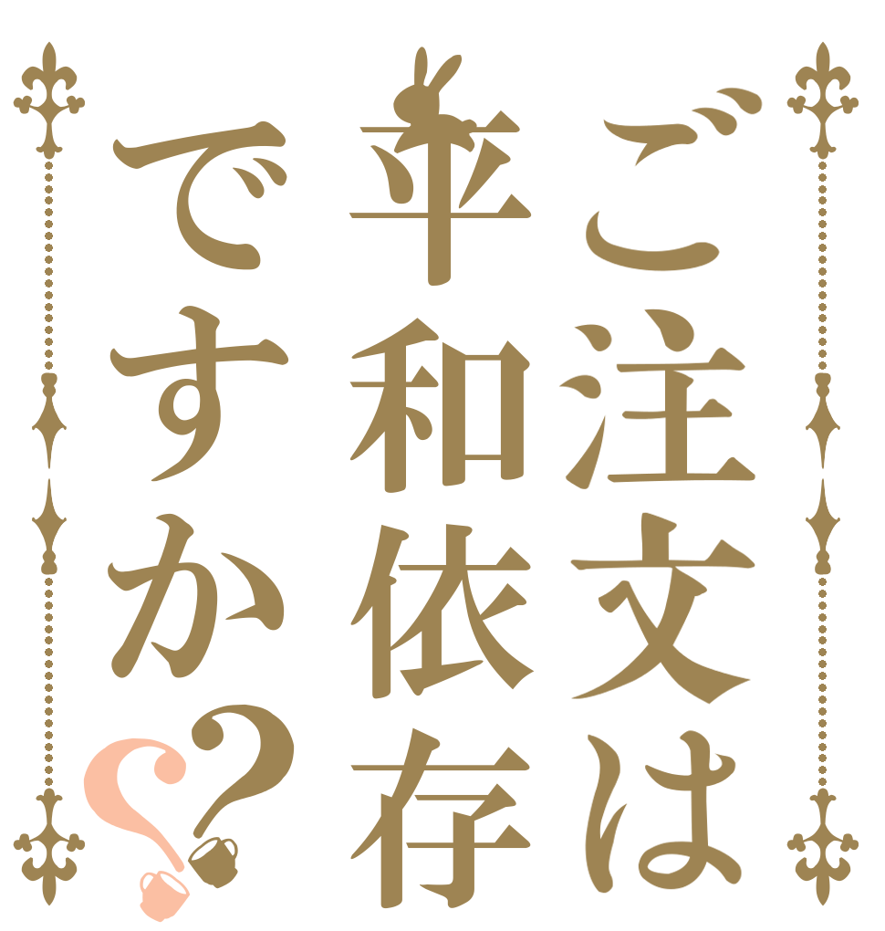 ご注文は平和依存ですか？？   