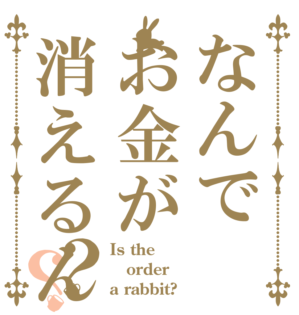 なんでお金が消えるんですか？？ Is the order a rabbit?