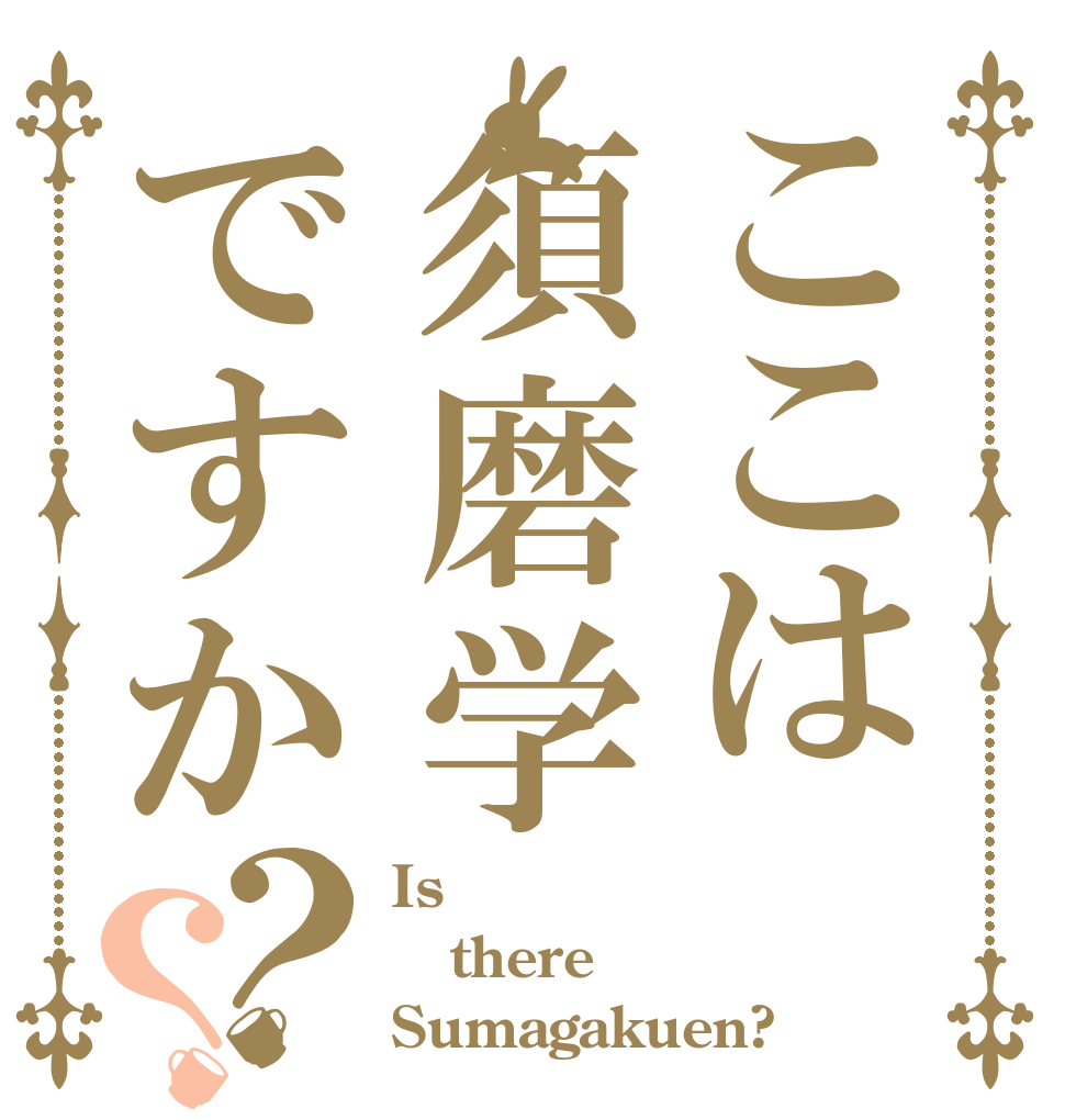 ここは須磨学ですか？？ Is there Sumagakuen?