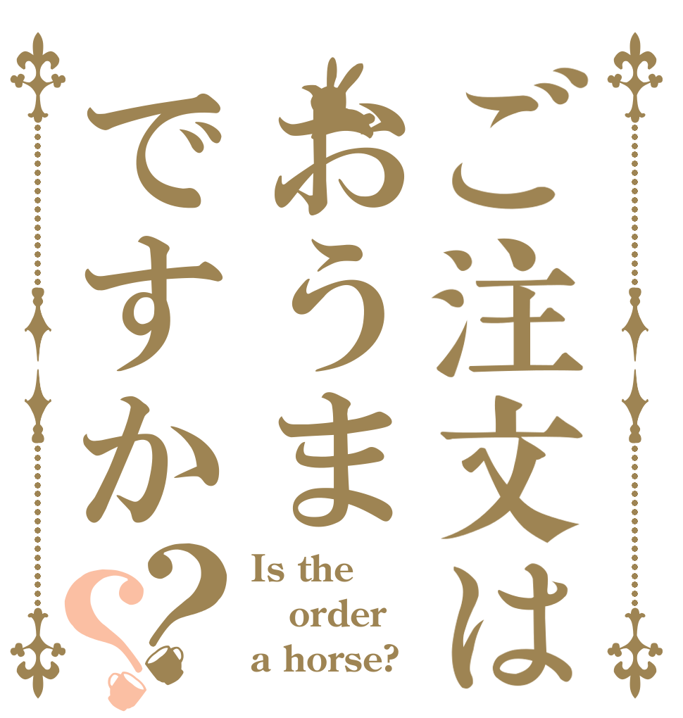 ご注文はおうまですか？？ Is the order a horse?