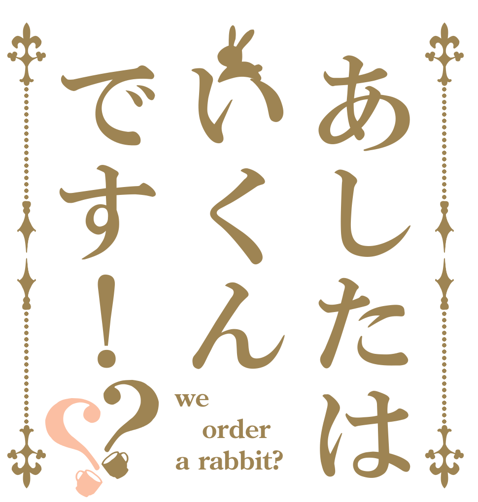 あしたはいくんです！？？ we order a rabbit?