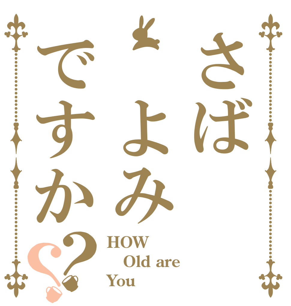 さば よみですか？？ HOW Old are You？