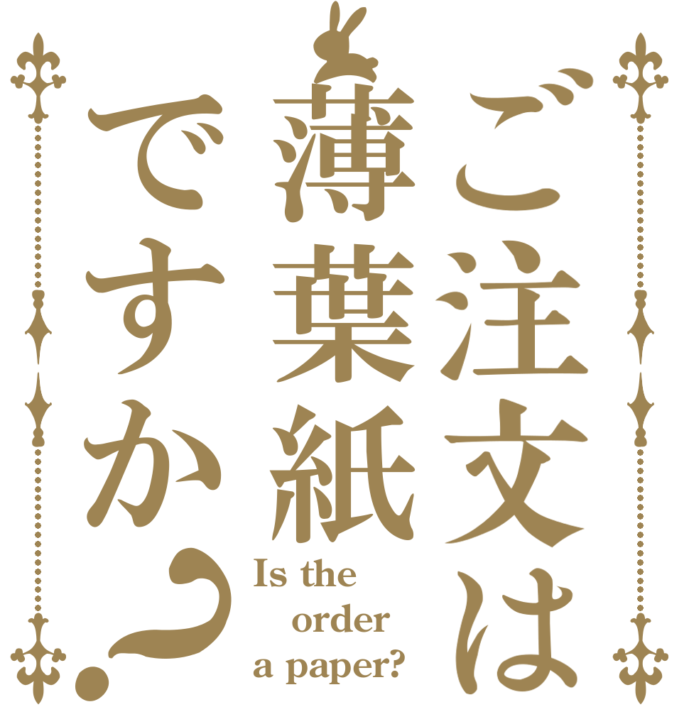 ご注文は薄葉紙ですか？ Is the order a paper?