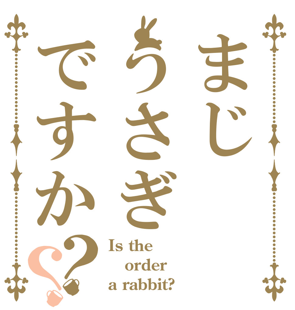 まじうさぎですか？？ Is the order a rabbit?
