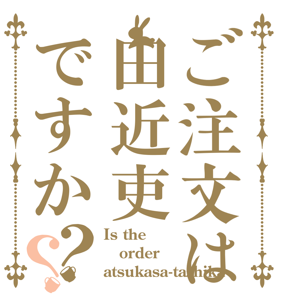 ご注文は田近吏ですか？？ Is the order atsukasa-tazhika