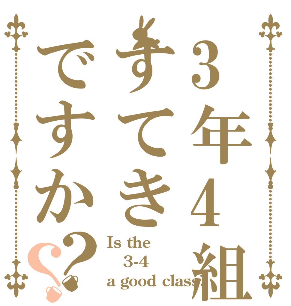 3年4組はすてきですか？？ Is the 3-4 a good class?