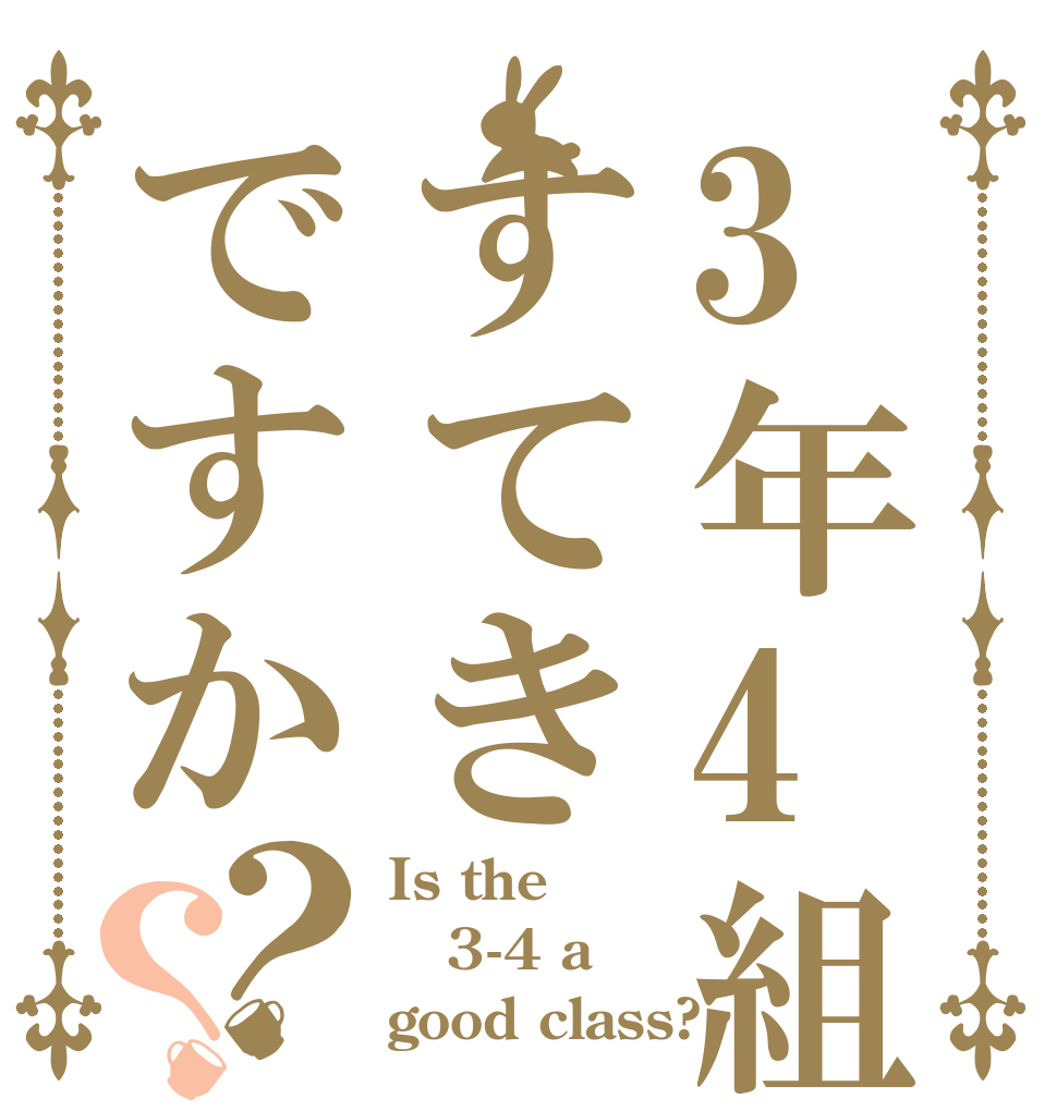 3年4組はすてきですか？？ Is the 3-4 a good class?
