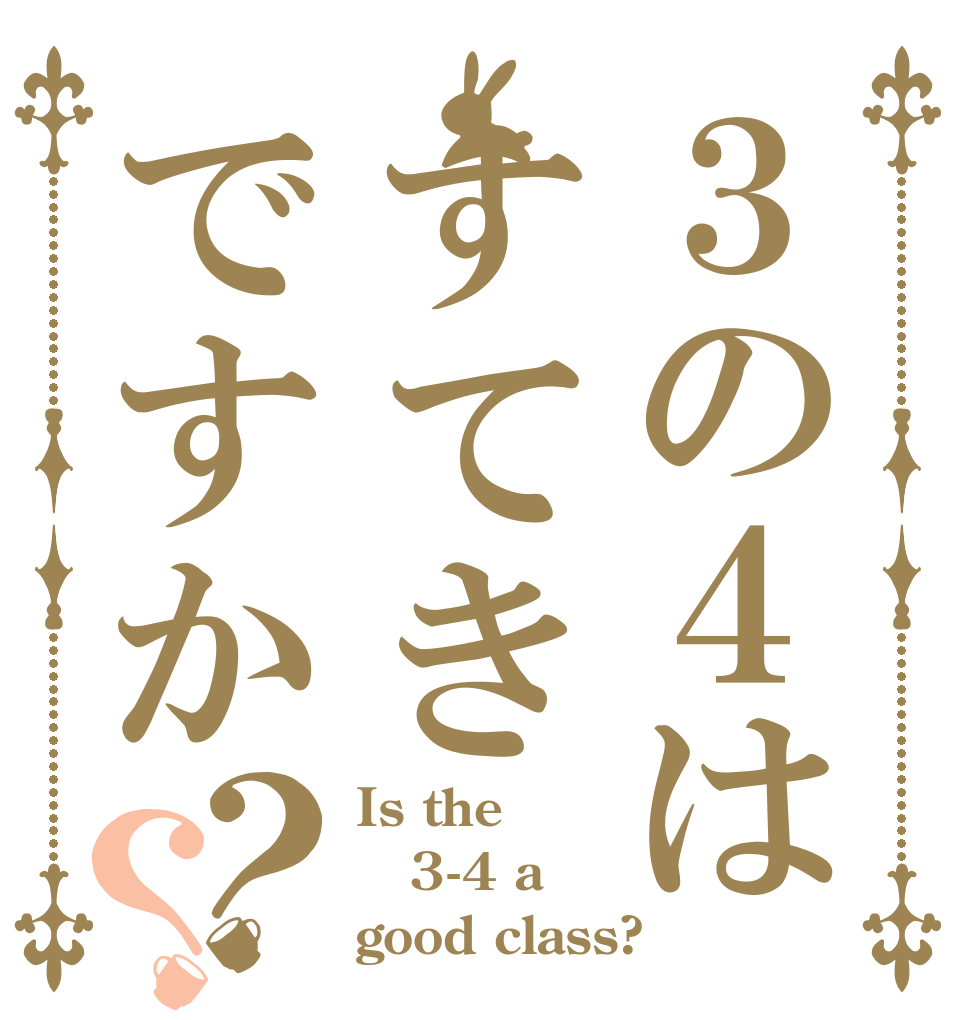 ３の４はすてきですか？？ Is the 3-4 a good class?