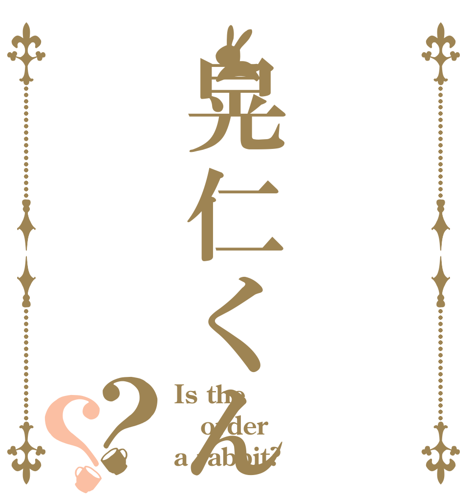 晃仁くん？？ Is the order a rabbit?