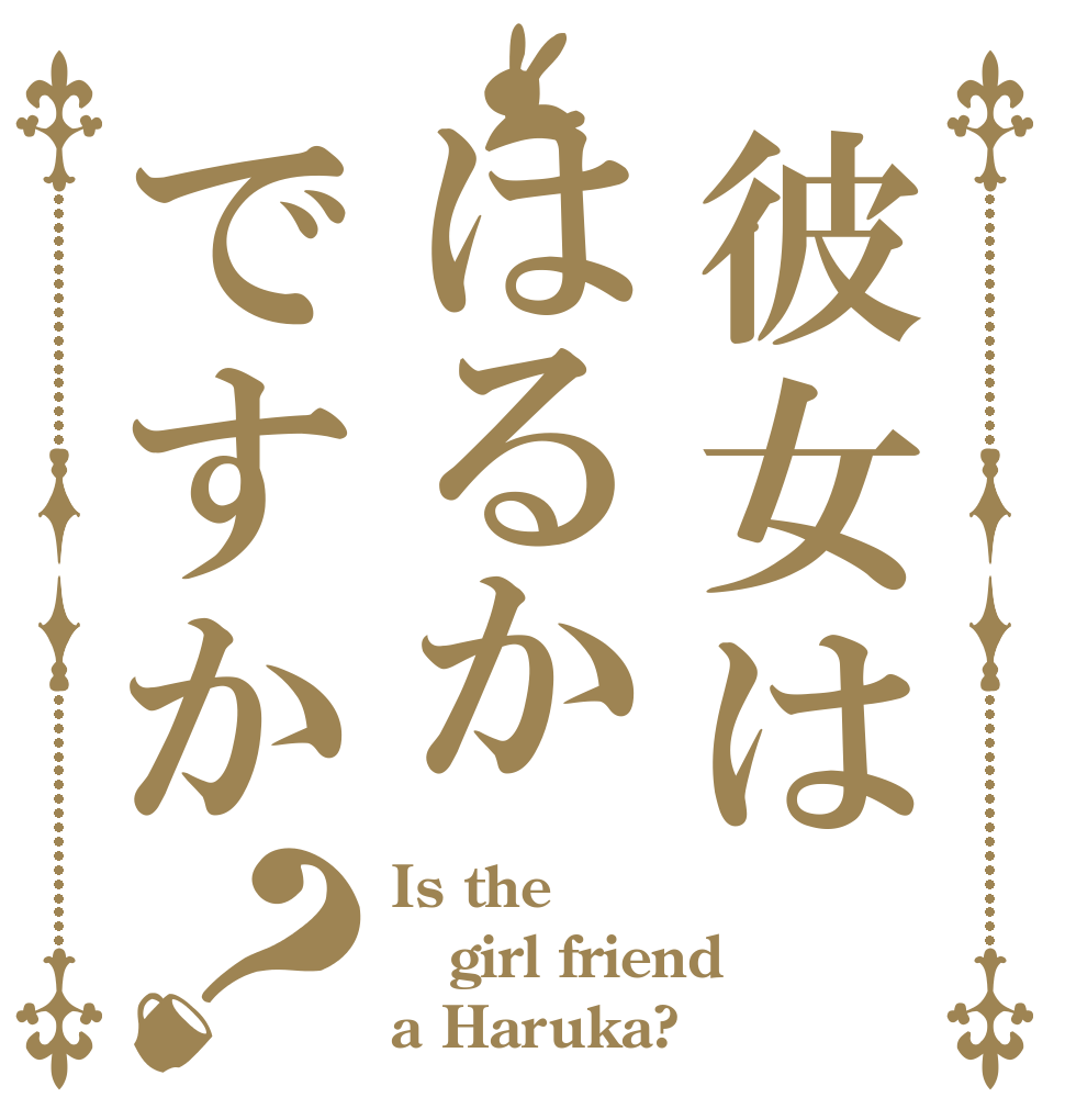 彼女ははるかですか？ Is the girl friend a Haruka?