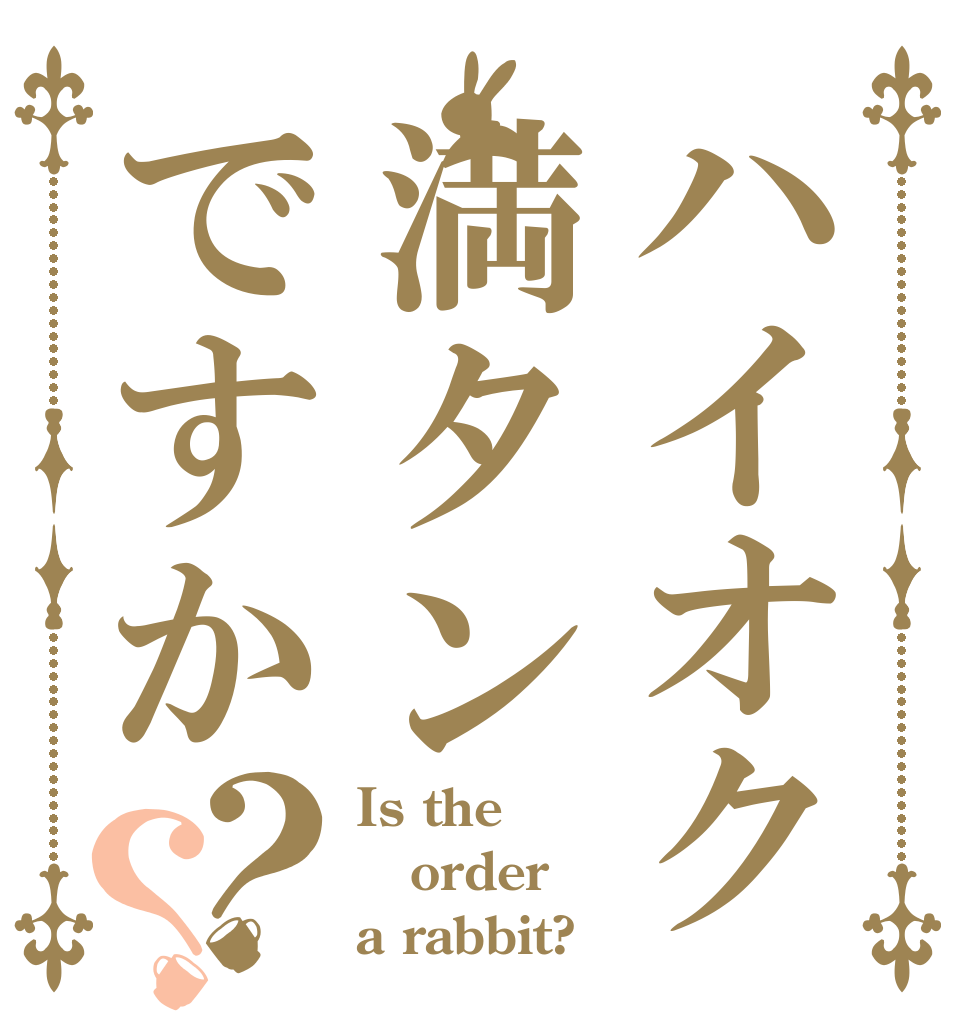ハイオク満タンですか？？ Is the order a rabbit?
