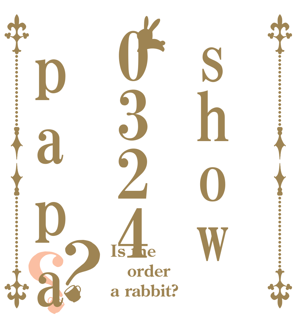 show0324papaは荒らし？？ Is the order a rabbit?