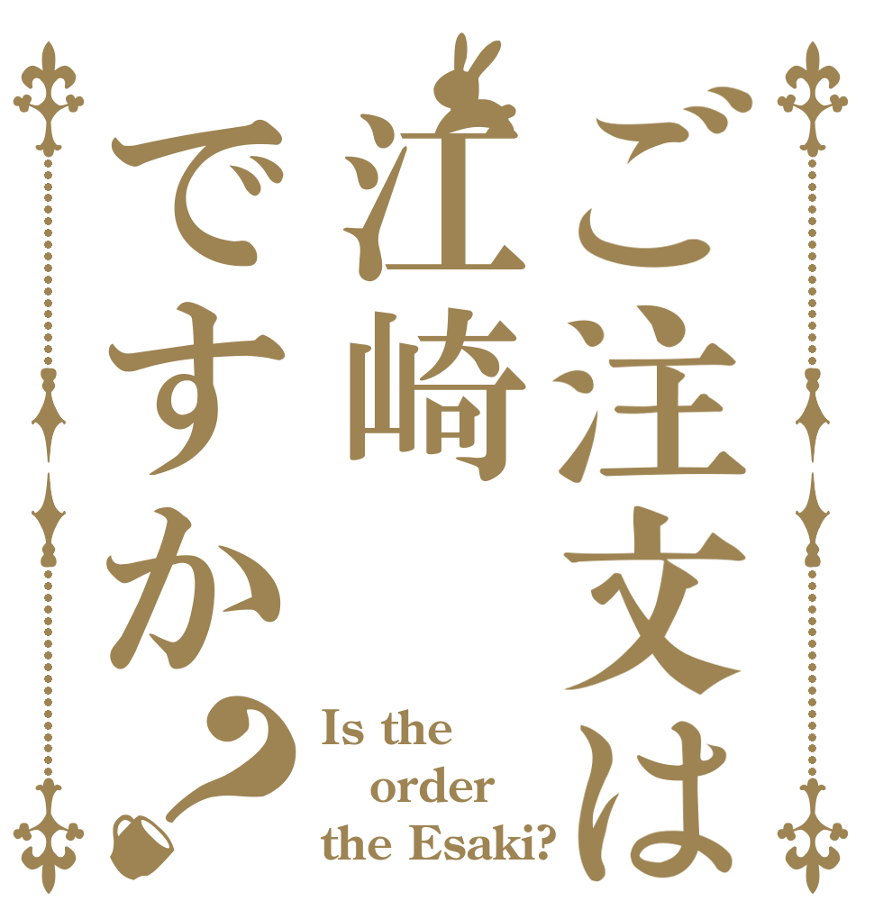 ご注文は江崎ですか？ Is the order the Esaki?