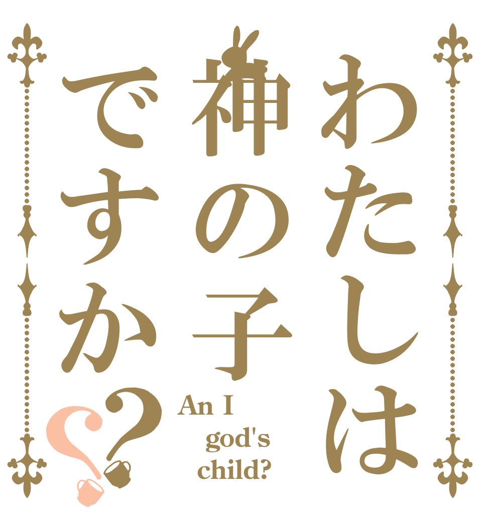 わたしは神の子ですか？？ An I god's   child?