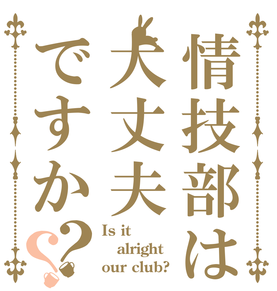 情技部は大丈夫ですか？？ Is it alright our club?