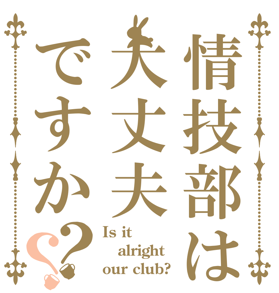 情技部は大丈夫ですか？？ Is it alright our club?